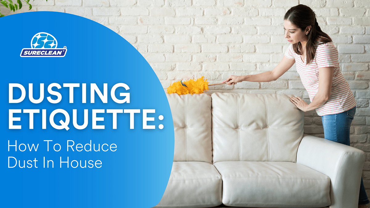Dusting Etiquette How To Reduce Dust In House by Sureclean Singapore