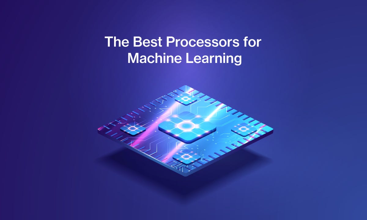 Best Processors for Machine Learning by James Montantes Medium