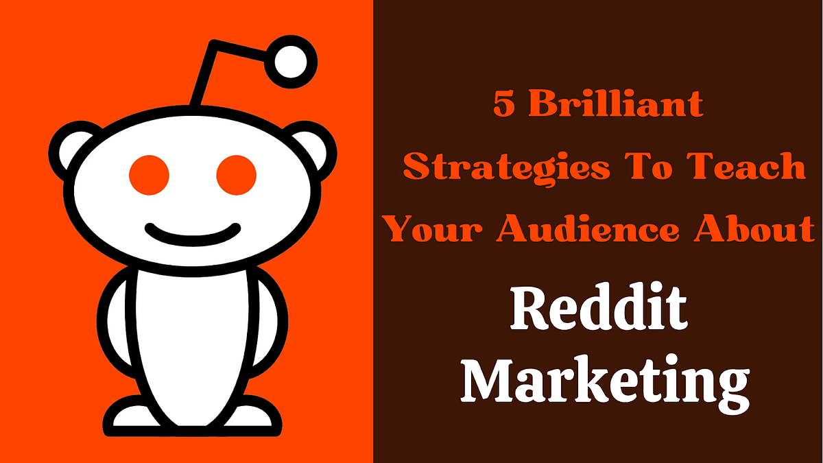 5 Brilliant Strategies To Teach Your Audience About Reddit Marketing