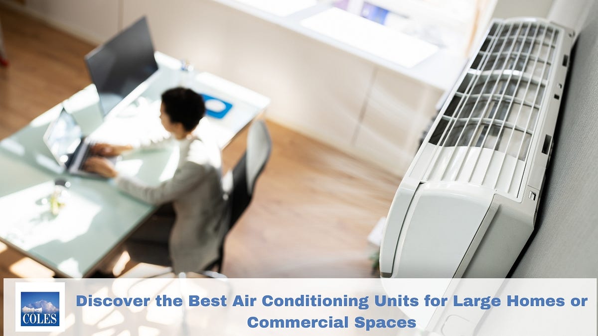 Discover the Best Air Conditioning Units for Large Homes or Commercial