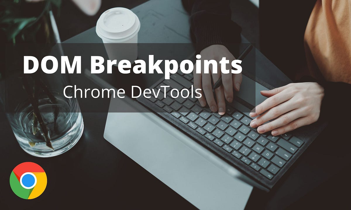 Using DOM Breakpoints with Chrome DevTools by Dulanka Karunasena