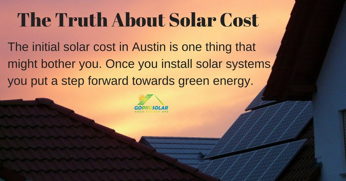 The Truth About Solar Cost. The initial solar cost in Austin is one