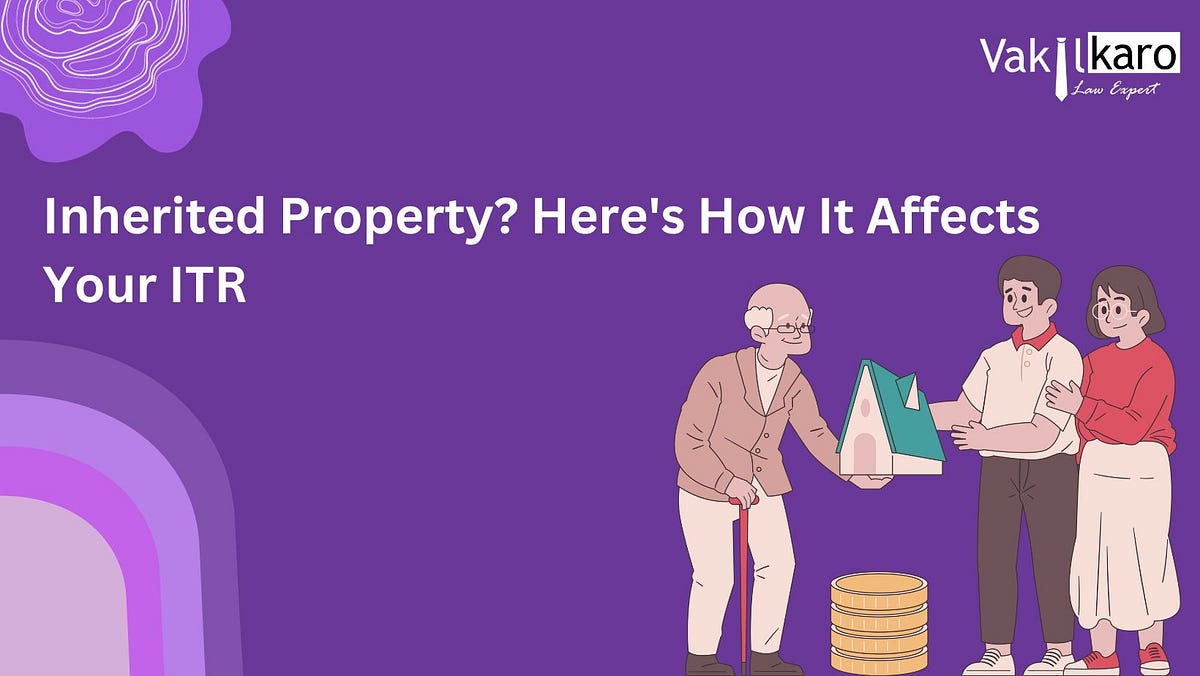 Inherited Property? Here’s How It Affects Your ITR by vakilkaro Nov