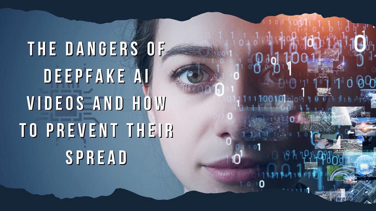 The Dangers of Deepfake AI Videos and How to Prevent Their Spread by