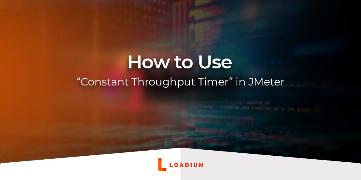 How to Use “ Constant Throughput Timer ” in JMeter by Loadium Medium
