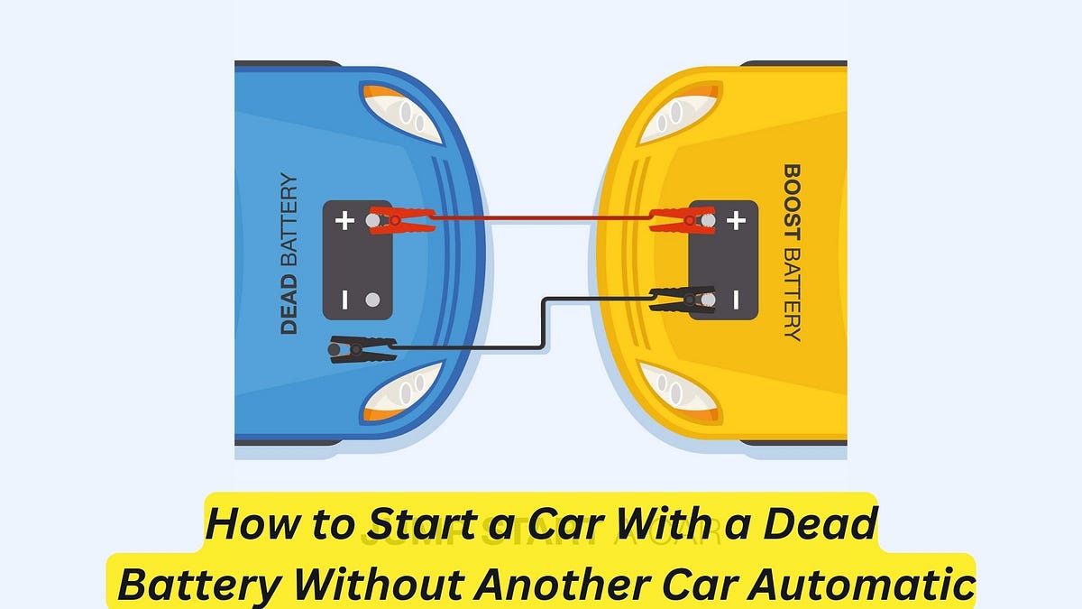 How to Start a Car With a Dead Battery Without Another Car Automatic