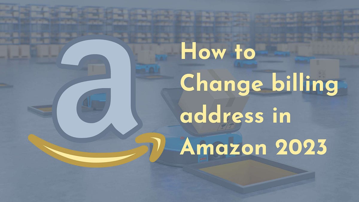 How to Change billing address in Amazon Lets Uncover Medium