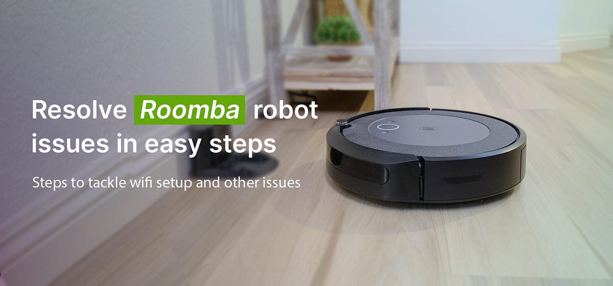 Steps for Troubleshooting iRobot Roomba by Monica Lopeez Medium
