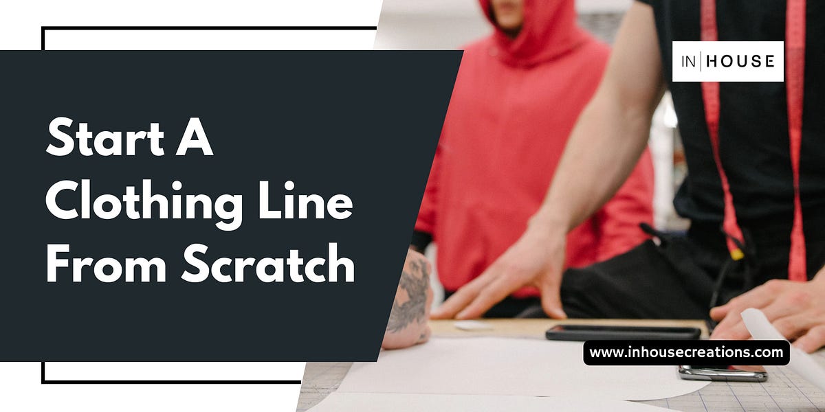 Start A Clothing Line From Scratch by In House Creations Medium
