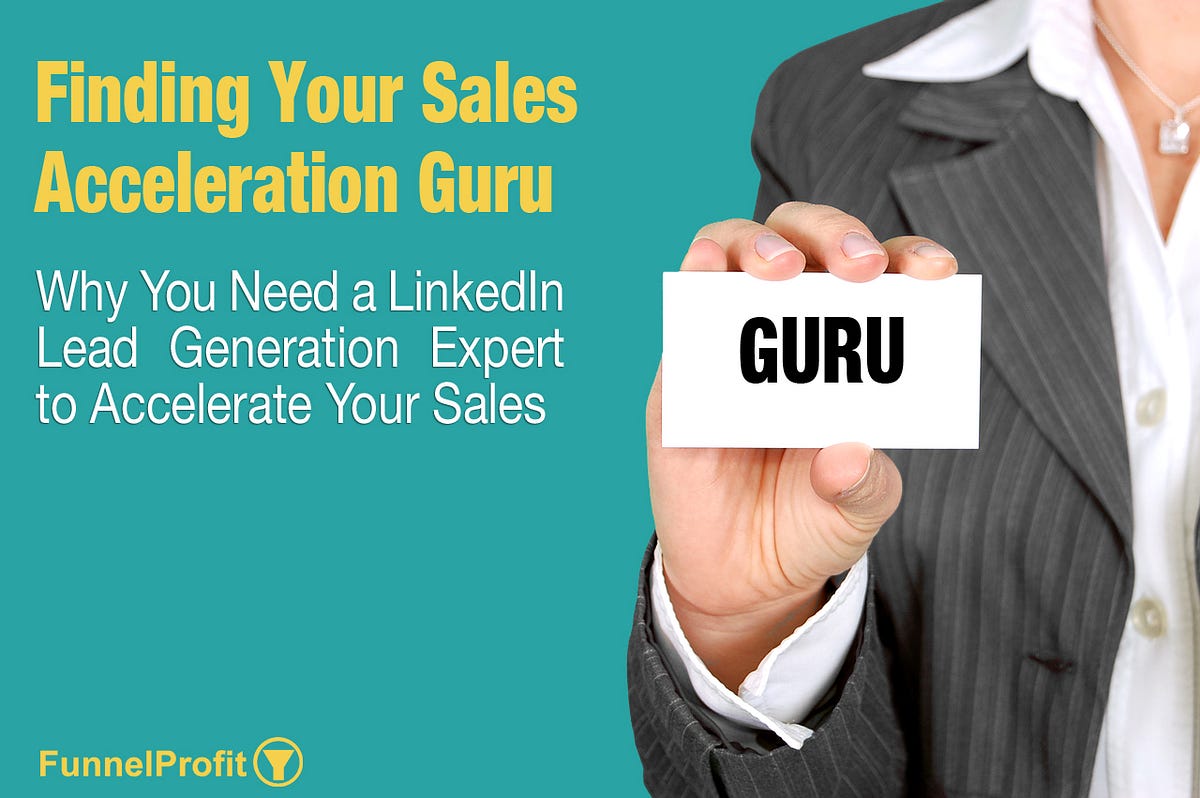 Why You Need a LinkedIn Lead Generation Expert to Accelerate Your Sales