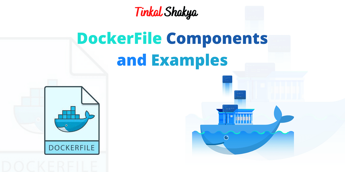DockerFile components and examples by Tinkal Shakya Medium