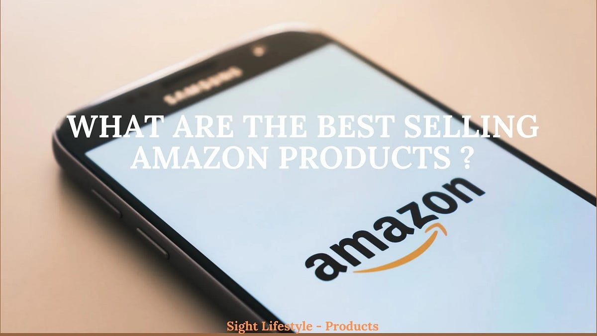 What are the Best Selling Amazon products You should Know About ? by