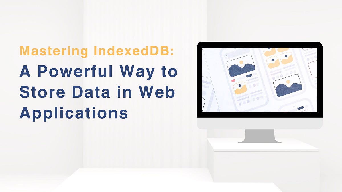 Mastering IndexedDB A Powerful Way to Store Data in  Applications