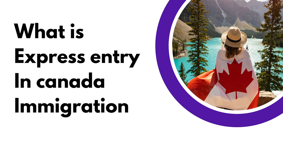 What is express entry in canada immigration by shubh Feb, 2024 Medium