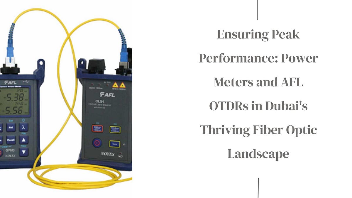 Ensuring Peak Performance Power Meters and AFL OTDRs in Dubai’s