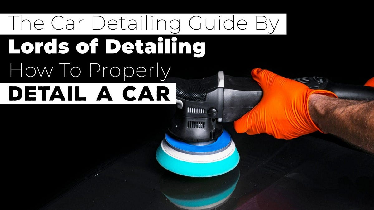 The Car Detailing Guide By Lords of Detailing How To Properly Detail