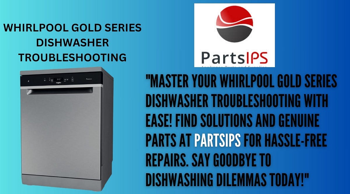 WHIRLPOOL GOLD SERIES DISHWASHER TROUBLESHOOTING — PARTSIPS by Jhon