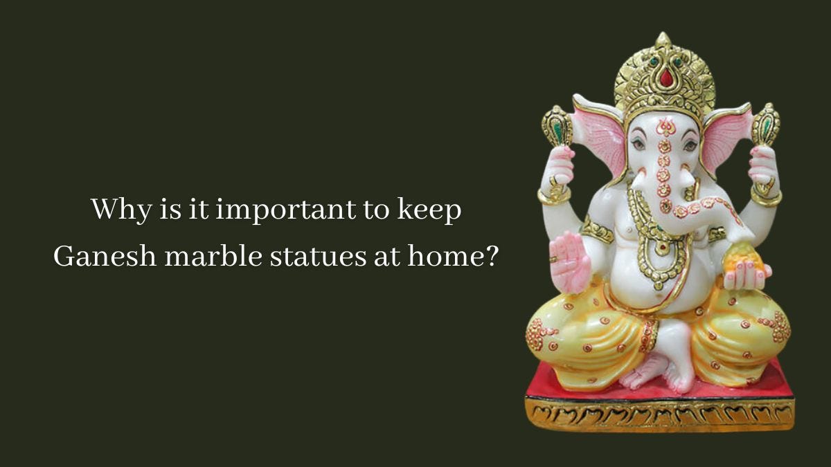 Why is It Important to Keep Ganesh Marble Statues at Home? by