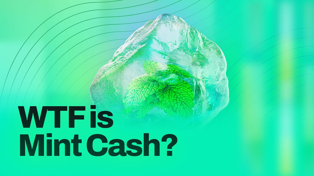WTF is Mint Cash?. A sufficiently simplified read on the… by Shin