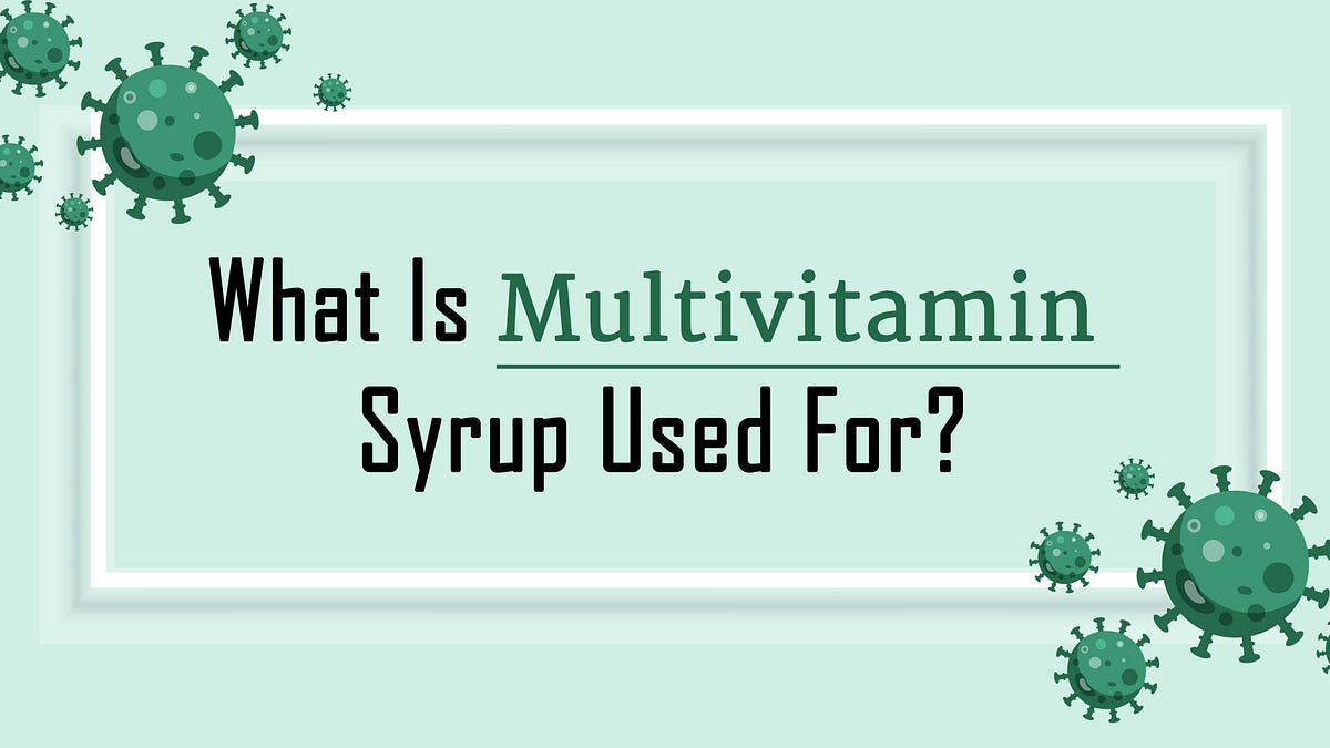 What Is Multivitamin Syrup Used For? Benefits And Uses Of Multivitamin