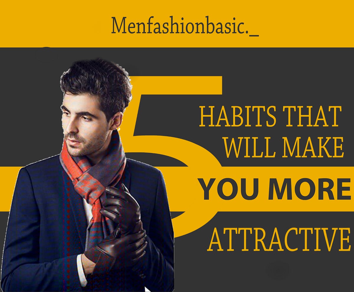 Best 5 Habits That Will Make You More Attractive. by Gauravsingh Medium