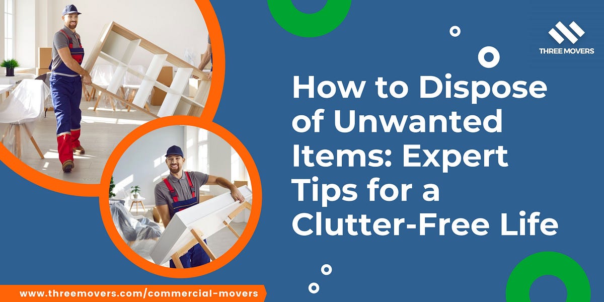 How to Dispose of Unwanted Items Expert Tips for a ClutterFree Life by Three Movers Medium