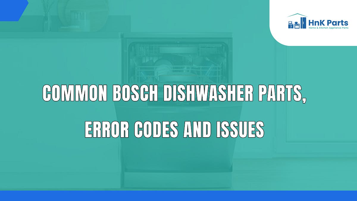 Common Bosch Dishwasher Parts, Error Codes and Issues by HnkParts Medium Medium