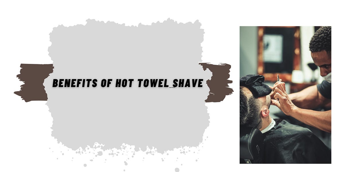 Benefits Of Hot Towel Shave. Hot Towel Shave is an oldfashioned… by