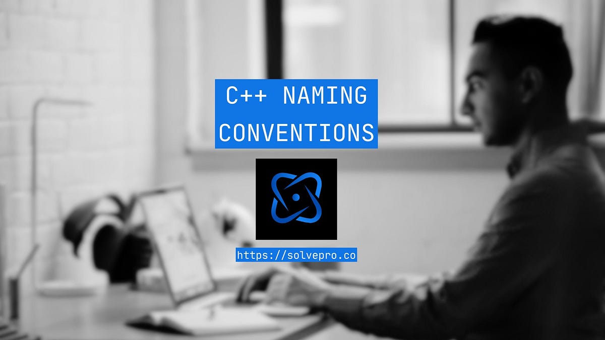 C++ Naming Conventions Comprehensive Guide by ryan Oct, 2024 Medium