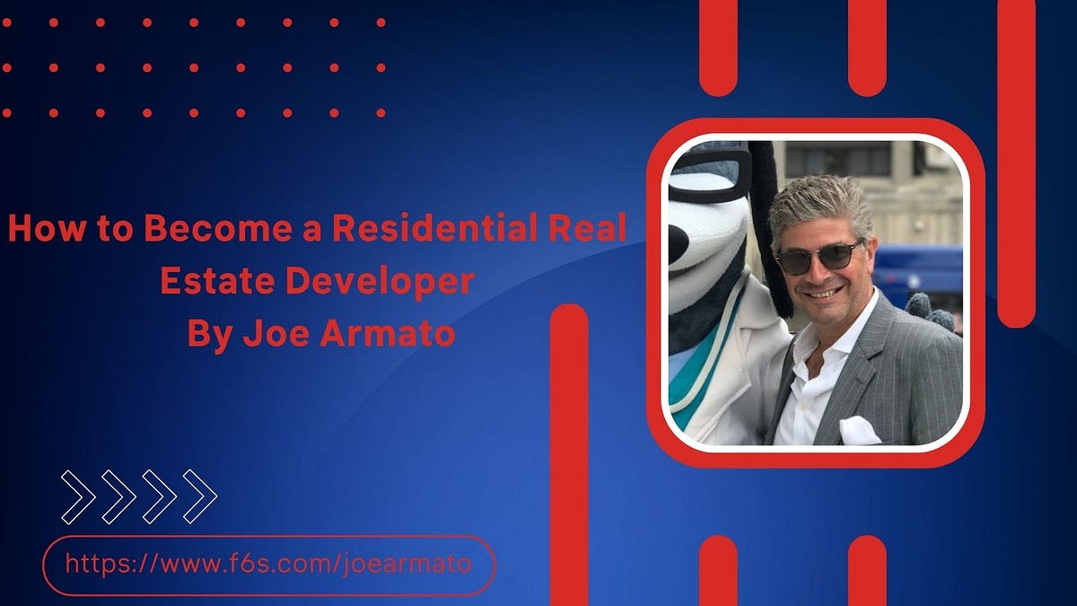How to a Residential Real Estate Developer By Joe Armato by