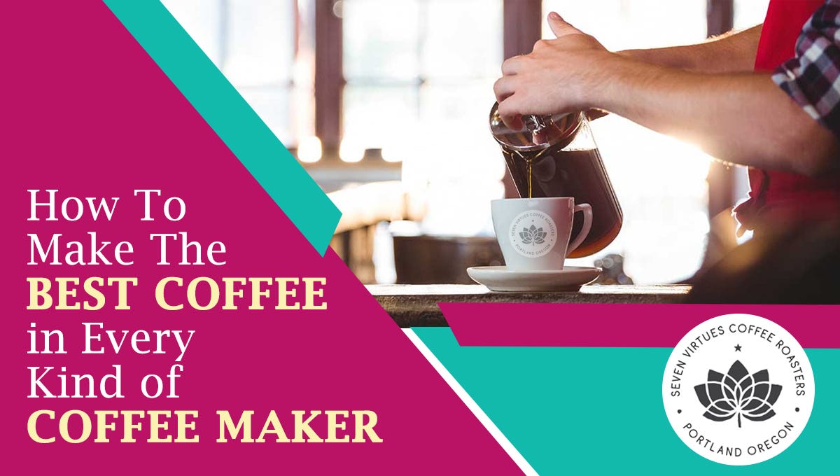 How to Make the Best Coffee in Every Kind of Coffee Maker by Seven