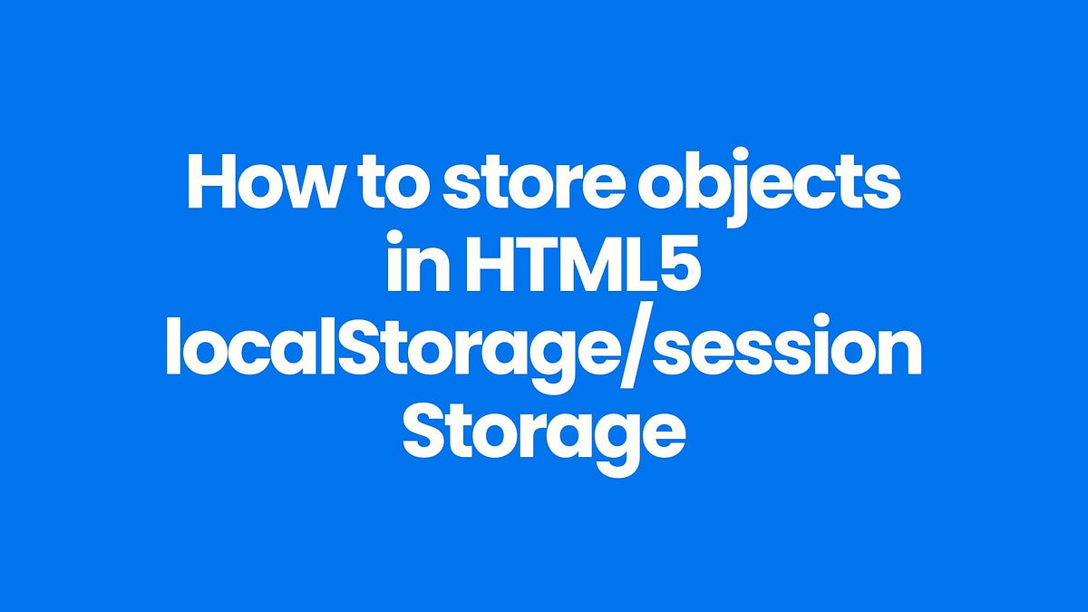 How to store objects in HTML5 localStorage/sessionStorage by Daniel