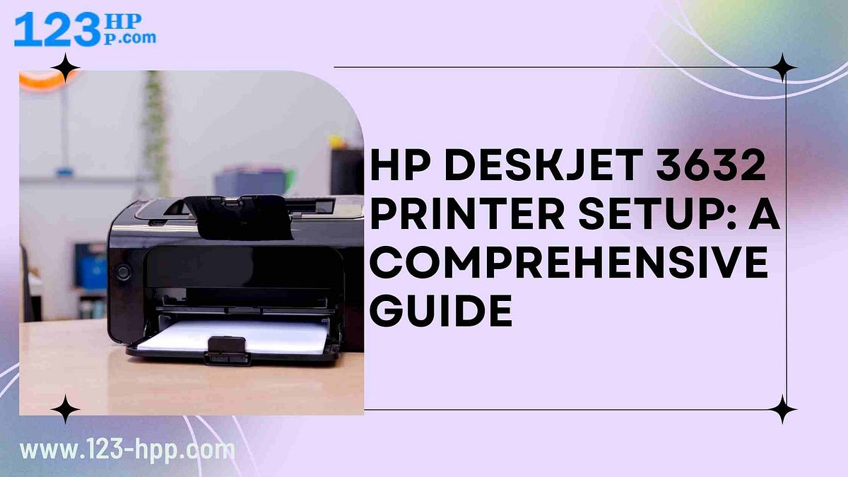 HP DeskJet 3632 Printer Setup: A Comprehensive Guide | by JoneDavis