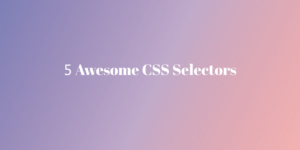 5 CSS Selectors You Need to Start Using Medium
