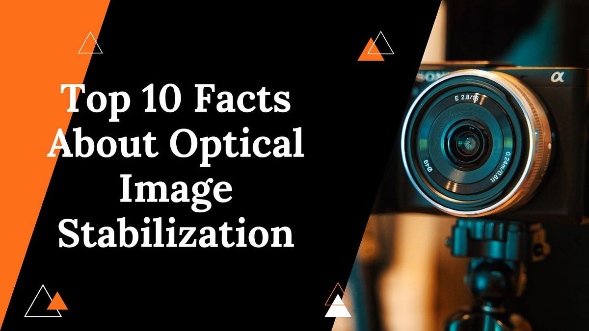 Top 10 Facts About Optical Image Stabilization by Karishma Dec