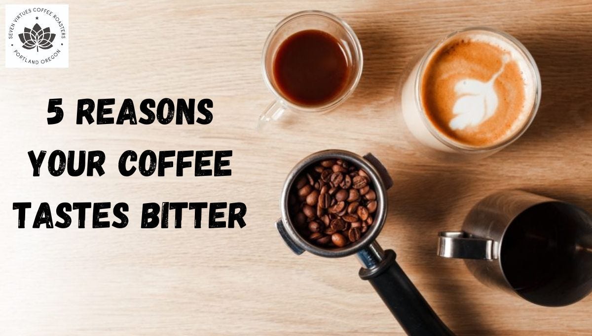5 Reasons Your Coffee Tastes Bitter by Seven Virtues Coffee Roasters