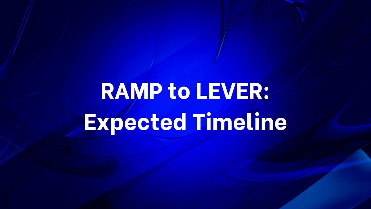 RAMP to LEVER Expected Timeline. We are excited to present an