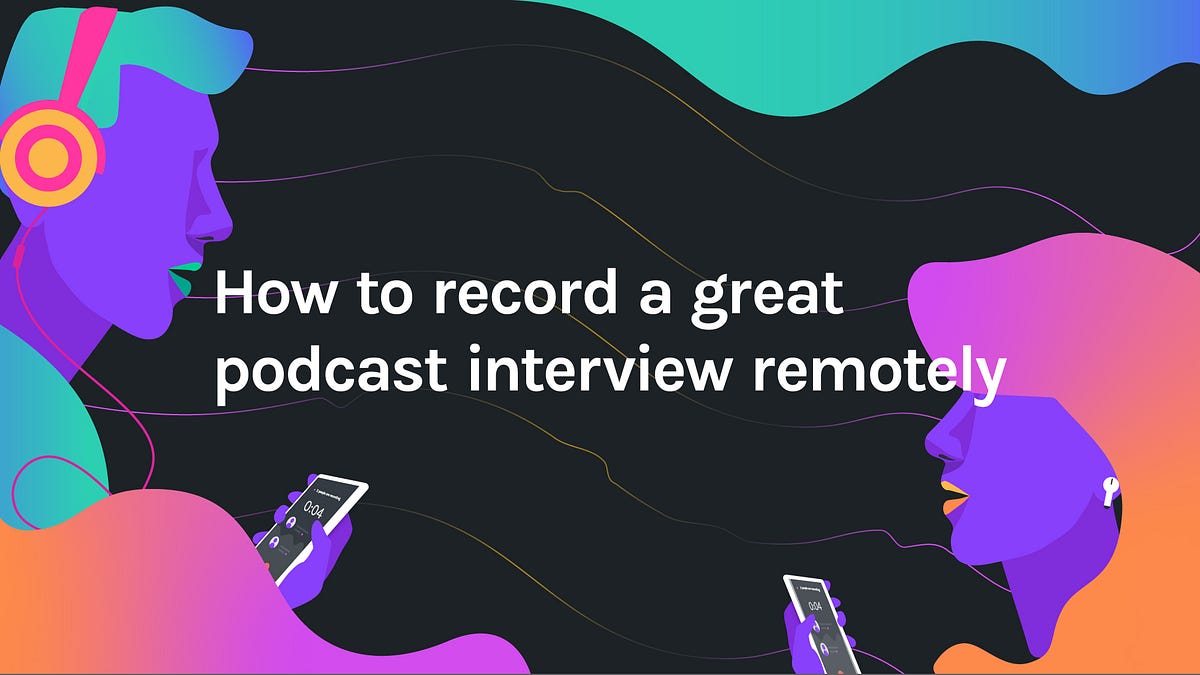How to record a great podcast interview remotely by Anchor Anchor Medium