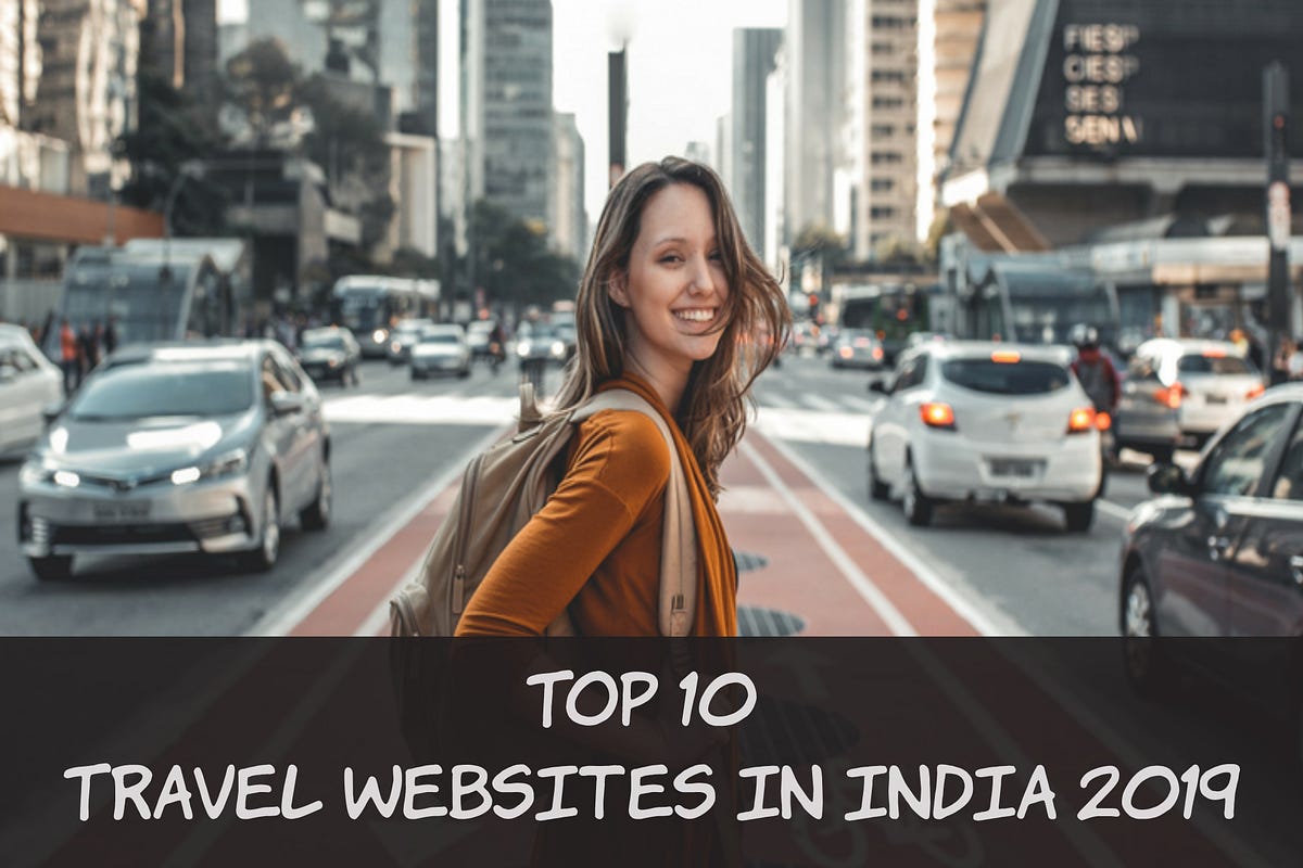 Top 10 Travel sites In India 2019 by Riddhi Nigam Medium