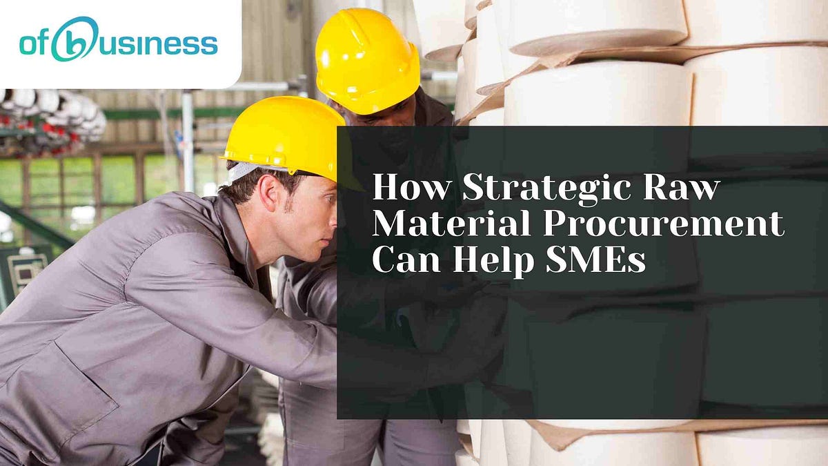 How Strategic Raw Material Procurement Can Help SMEs by OfBusiness