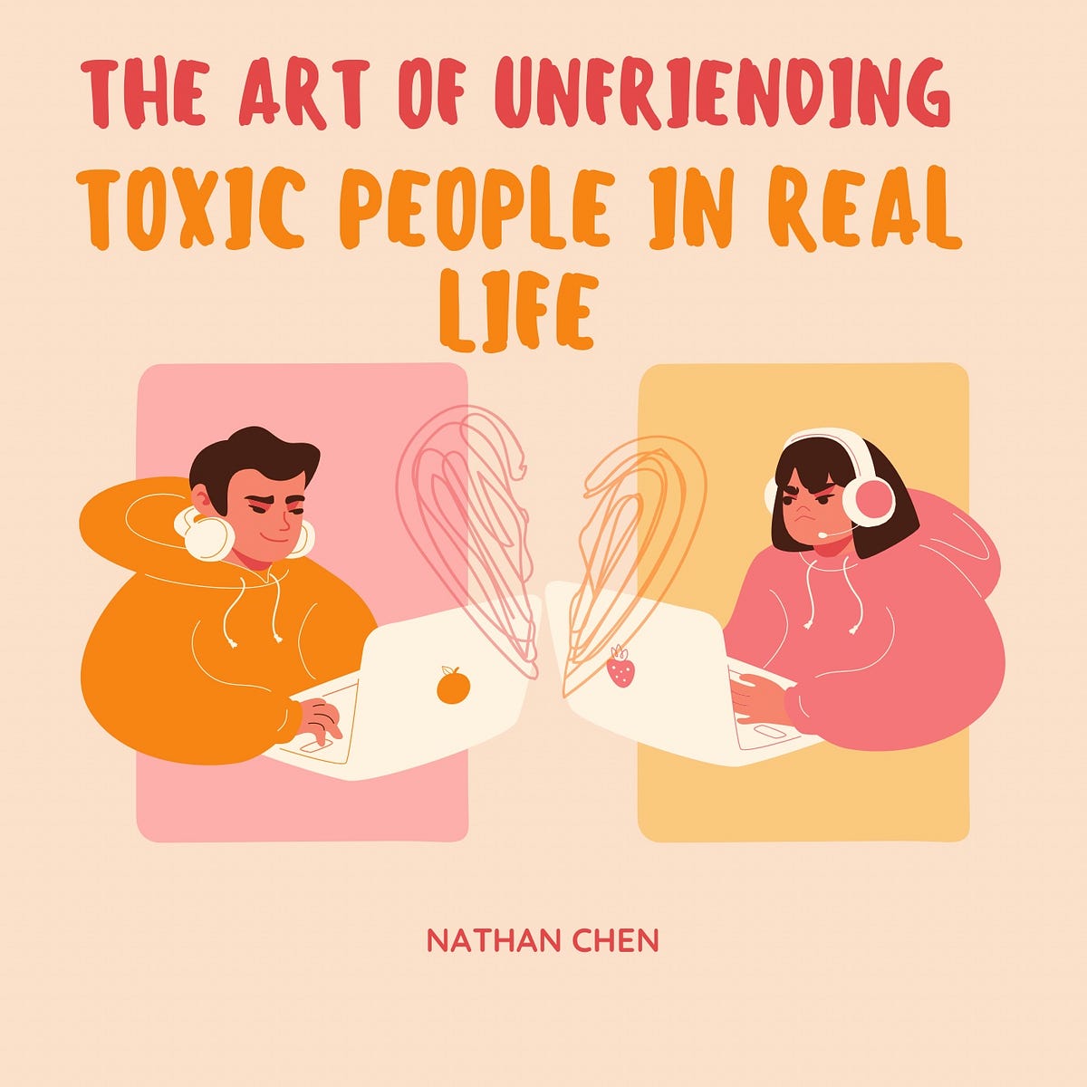 The Art of Unfriending Toxic People in Real Life by Nathan Chen Medium