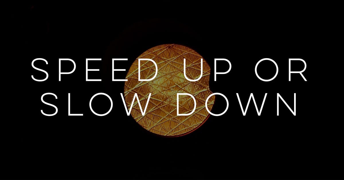 Speed Up or Slow Down. By Jesse Atwell by Jesse Atwell Jesse's Blog