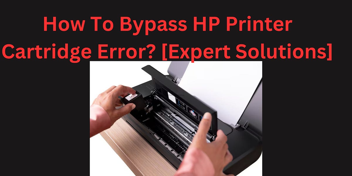 How To Bypass HP Printer Cartridge Error? [Expert Solutions] by Michael Peterson Sep, 2023
