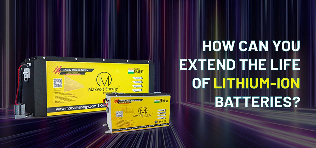 How Can You Extend the Life of LithiumIon Batteries? Maxvoltenergy