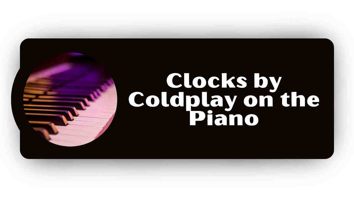 Exploring Coldplay’s “Clocks” by Traveling Through It on the Piano by