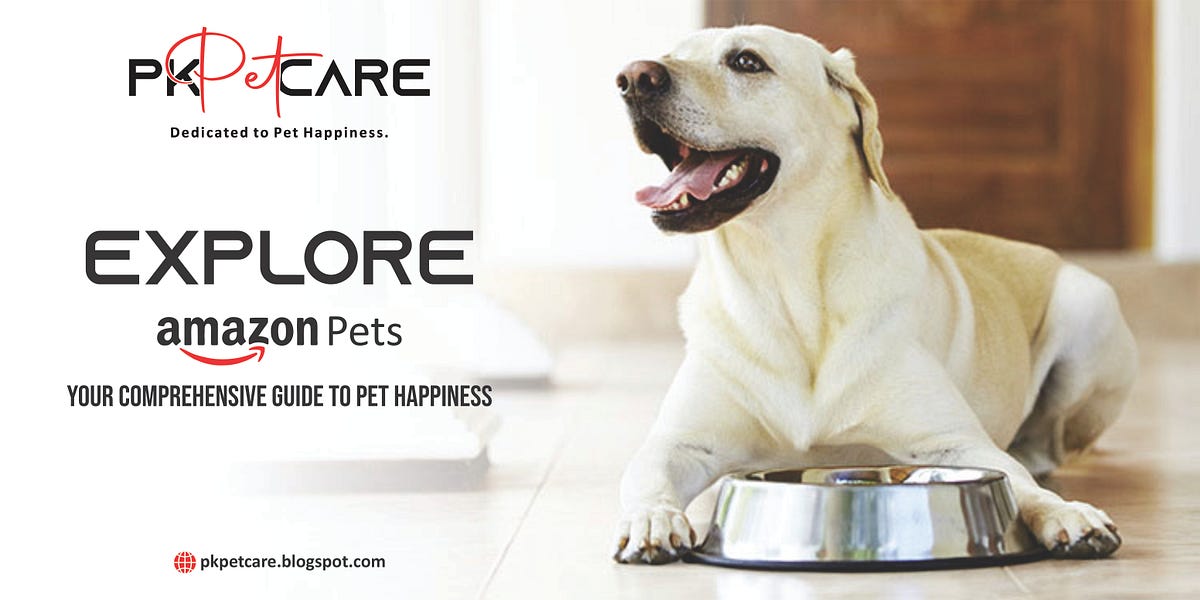 Exploring Amazon Pets Your Comprehensive Guide to Pet Happiness by