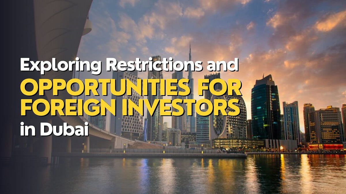 Exploring Restrictions and Opportunities for Foreign Investors in Dubai