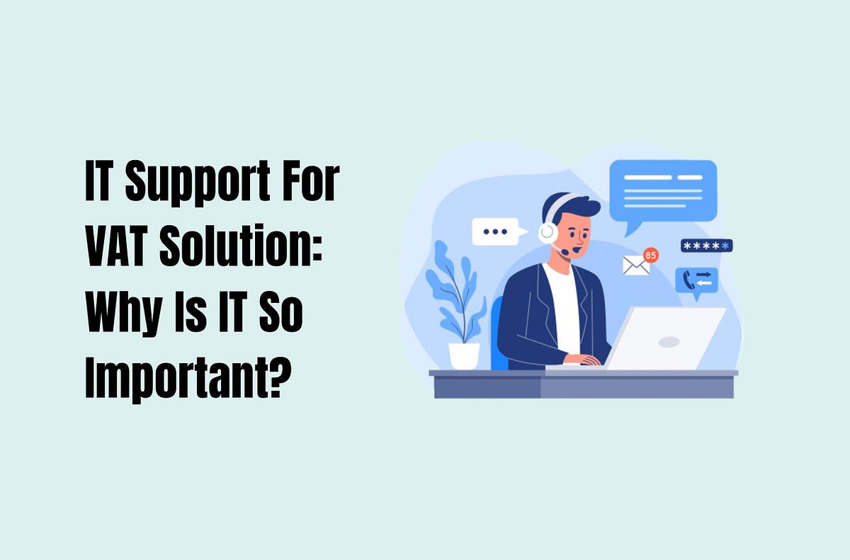 Why IT Support Is More Important In VAT Solutions Than Others
