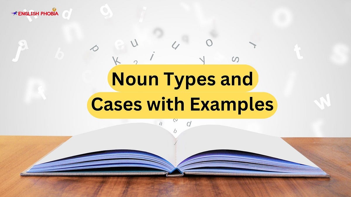 Noun Types and Cases with Examples by English Phobia Medium