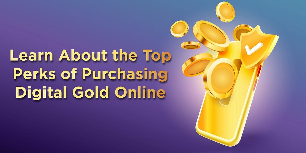 Learn About the Top Perks of Purchasing Digital Gold Online by